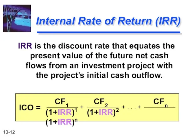 Internal Rate of Return (IRR) IRR is the discount rate