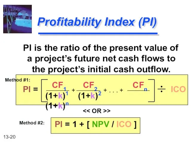 Profitability Index (PI) PI is the ratio of the present