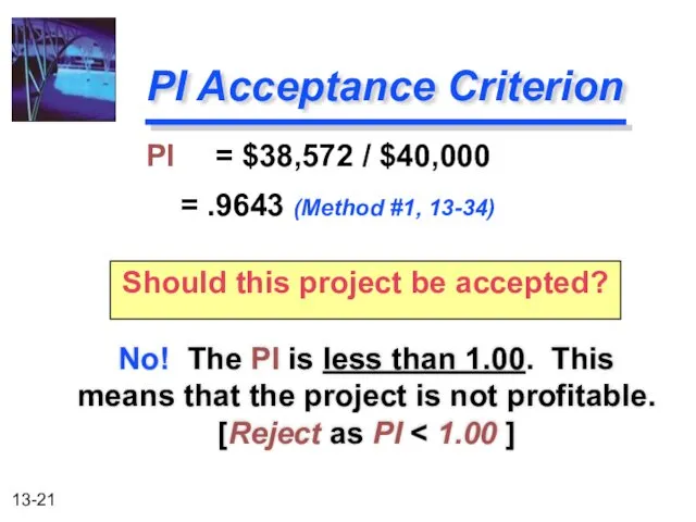 PI Acceptance Criterion No! The PI is less than 1.00.
