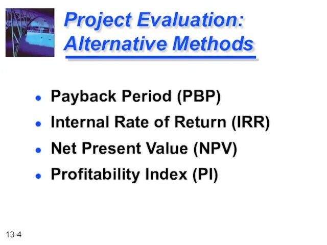 Project Evaluation: Alternative Methods Payback Period (PBP) Internal Rate of