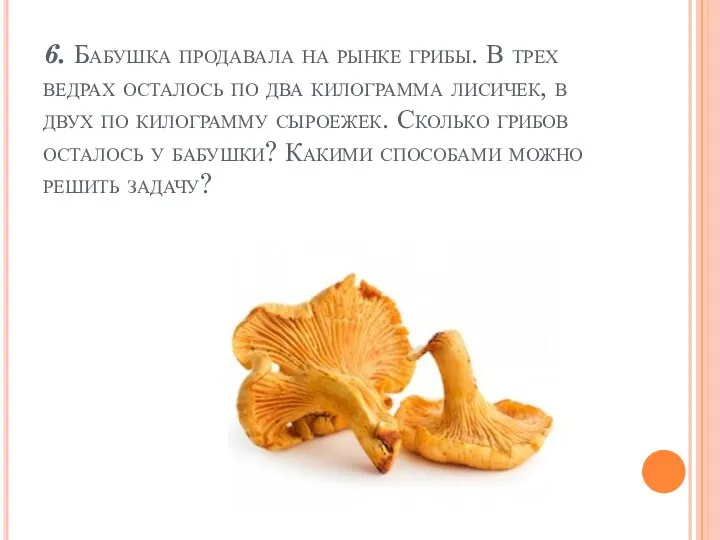 6. Бабушка продавала на рынке грибы. В трех ведрах осталось