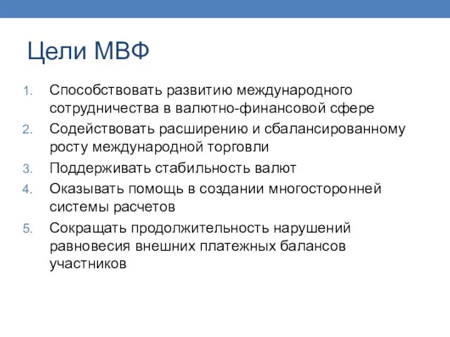 Цели МВФ Способствовать развитию международного сотрудничества в валютно-финансовой сфере Содействовать