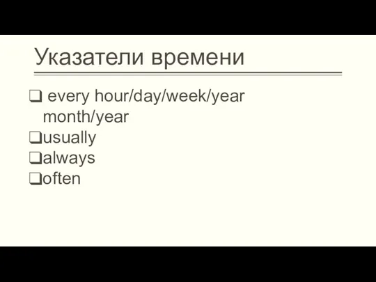 Указатели времени every hour/day/week/year month/year usually always often