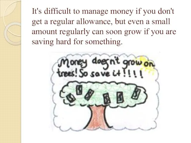 It's difficult to manage money if you don't get a regular allowance, but