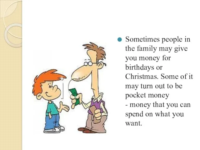 Sometimes people in the family may give you money for birthdays or Christmas.