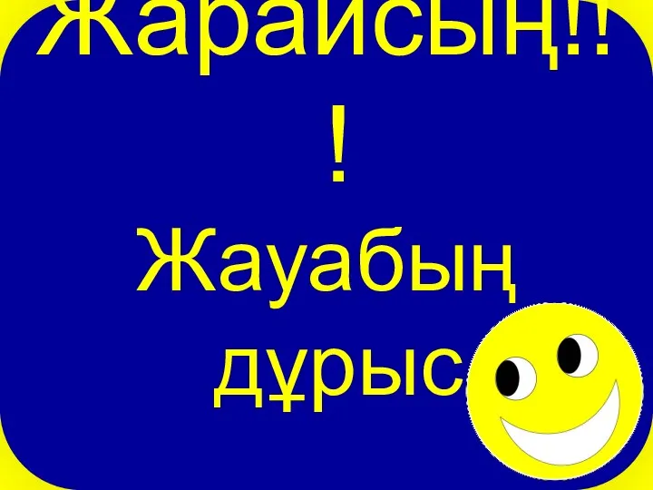 Жарайсың!!! Жауабың дұрыс