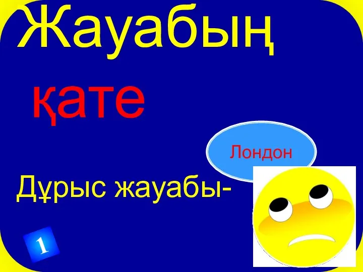 Жауабың қате Дұрыс жауабы- Лондон 1