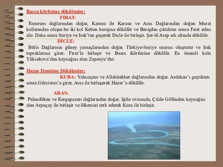 Basra körfezine dökülenler: FIRAT: Erzurum dağlarından doğar, Karasu ile Karasu ve Aras Dağlarından