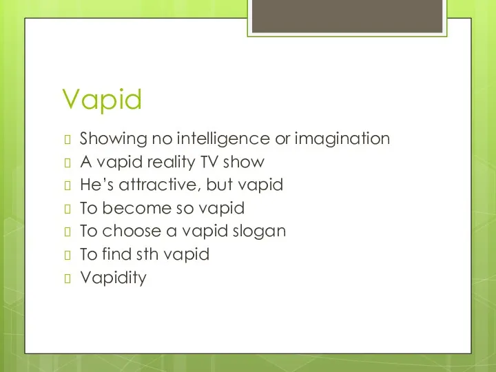 Vapid Showing no intelligence or imagination A vapid reality TV show He’s attractive,