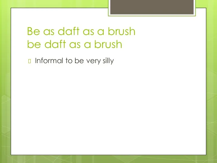 Be as daft as a brush be daft as a brush Informal to be very silly