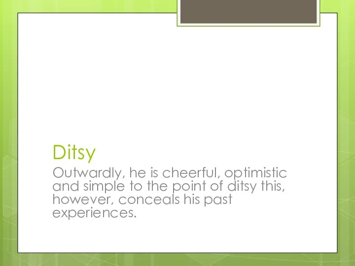 Ditsy Outwardly, he is cheerful, optimistic and simple to the point of ditsy