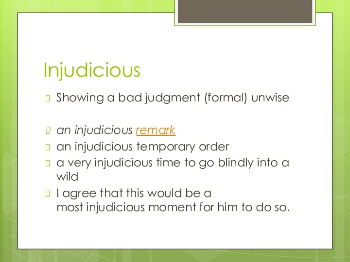 Injudicious Showing a bad judgment (formal) unwise an injudicious remark an injudicious temporary