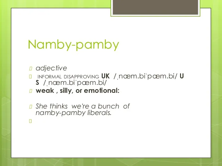 Namby-pamby adjective informal disapproving UK ​ /ˌnæm.biˈpæm.bi/ US ​ /ˌnæm.biˈpæm.bi/
