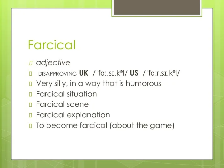 Farcical adjective disapproving UK ​ /ˈfɑː.sɪ.kəl/ US ​ /ˈfɑːr.sɪ.kəl/ Very silly, in a