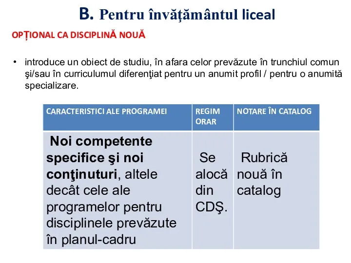 B. Pentru învăţământul liceal OPȚIONAL CA DISCIPLINĂ NOUĂ introduce un