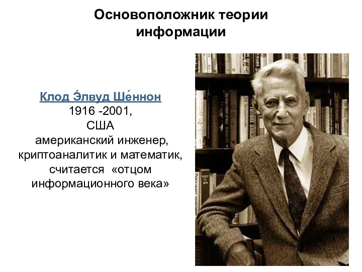 Основоположник теории информации Клод Э́лвуд Ше́ннон 1916 -2001, США американский