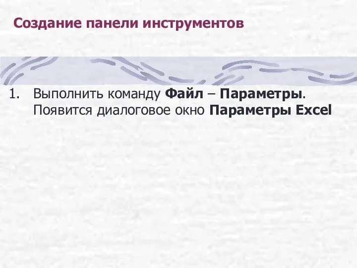 Создание панели инструментов Выполнить команду Файл – Параметры. Появится диалоговое окно Параметры Excel