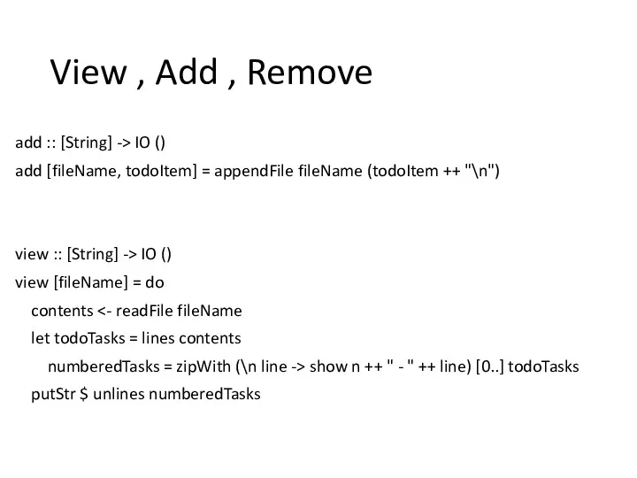 View , Add , Remove add :: [String] -> IO () add [fileName,