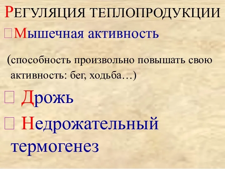 РЕГУЛЯЦИЯ ТЕПЛОПРОДУКЦИИ ?Мышечная активность (способность произвольно повышать свою активность: бег, ходьба…) ? Дрожь ? Недрожательный термогенез