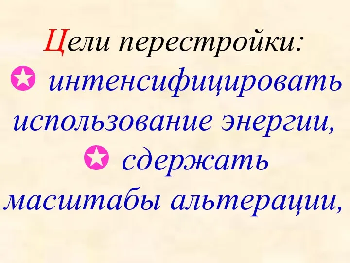 Цели перестройки: ✪ интенсифицировать использование энергии, ✪ сдержать масштабы альтерации,