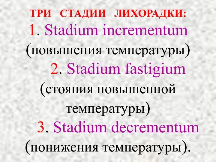 ТРИ СТАДИИ ЛИХОРАДКИ: 1. Stadium incrementum (повышения температуры) 2. Stadium fastigium (стояния повышенной