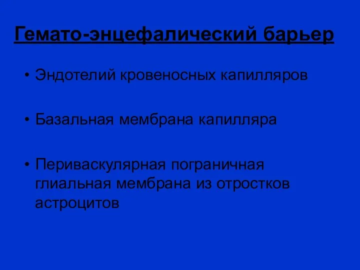 Гемато-энцефалический барьер Эндотелий кровеносных капилляров Базальная мембрана капилляра Периваскулярная пограничная глиальная мембрана из отростков астроцитов