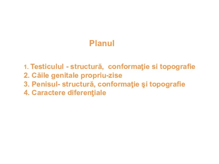 1. Testiculul - structură, conformaţie si topografie 2. Căile genitale