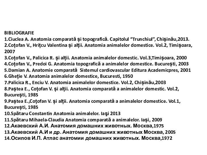 BIBLIOGRAFIE 1.Ciuclea A. Anatomia comparată și topografică. Capitolul “Trunchiul”, Chișinău,2013.