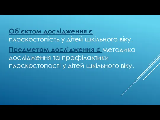 Об’єктом дослідження є плоскостопість у дітей шкільного віку. Предметом дослідження