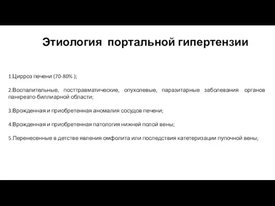 Этиология портальной гипертензии 1.Цирроз печени (70-80% ); 2.Воспалительные, посттравматические, опухолевые,