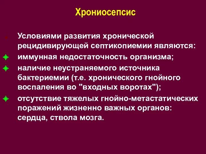 Хрониосепсис Условиями развития хронической рецидивирующей септикопиемии являются: иммунная недостаточность организма; наличие неустраняемого источника