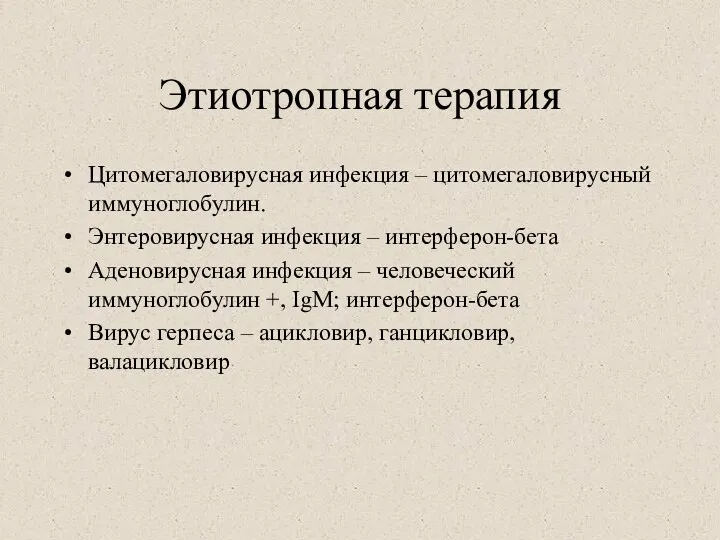 Этиотропная терапия Цитомегаловирусная инфекция – цитомегаловирусный иммуноглобулин. Энтеровирусная инфекция –