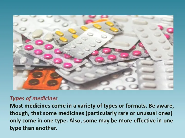 Types of medicines Most medicines come in a variety of