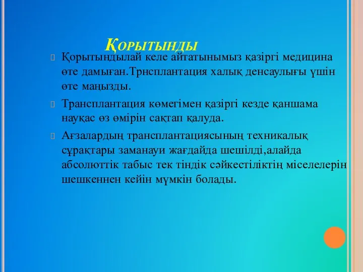 Қорытынды Қорытындылай келе айтатынымыз қазіргі медицина өте дамыған.Трнсплантация халық денсаулығы үшін өте маңызды.