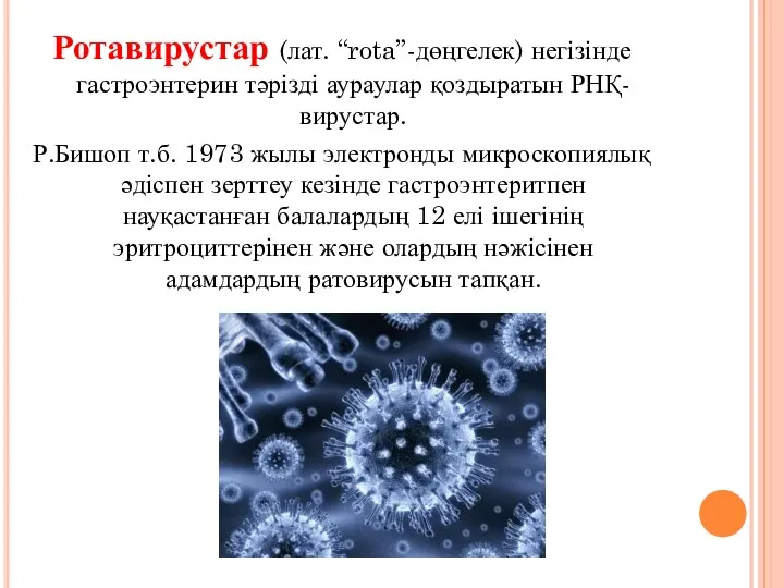 Ротавирустар (лат. “rota”-дөңгелек) негізінде гастроэнтерин тәрізді аураулар қоздыратын РНҚ-вирустар. Р.Бишоп