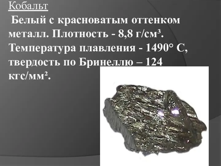 Кобальт Белый с красноватым оттенком металл. Плотность - 8,8 г/см³.