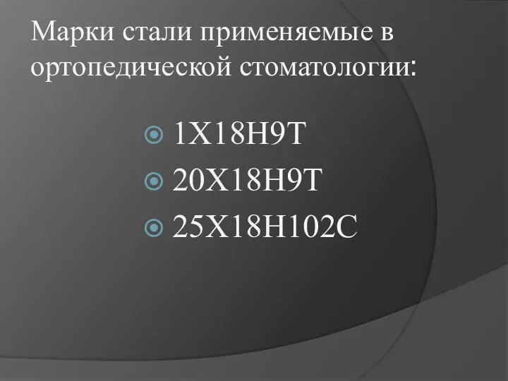 Марки стали применяемые в ортопедической стоматологии: 1Х18Н9Т 20Х18Н9Т 25Х18Н102С