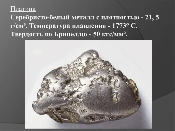Платина Серебристо-белый металл с плотностью - 21, 5 г/см³. Температура