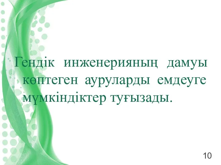 Гендік инженерияның дамуы көптеген ауруларды емдеуге мүмкіндіктер туғызады.