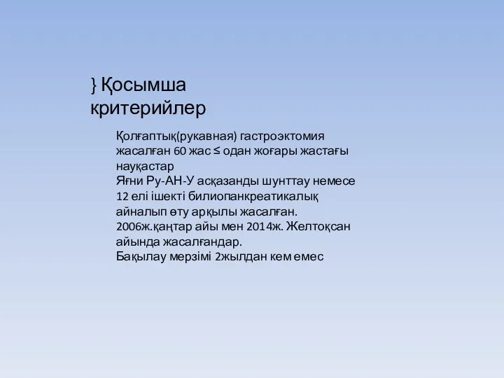 } Қосымша критерийлер Қолғаптық(рукавная) гастроэктомия жасалған 60 жас ≤ одан