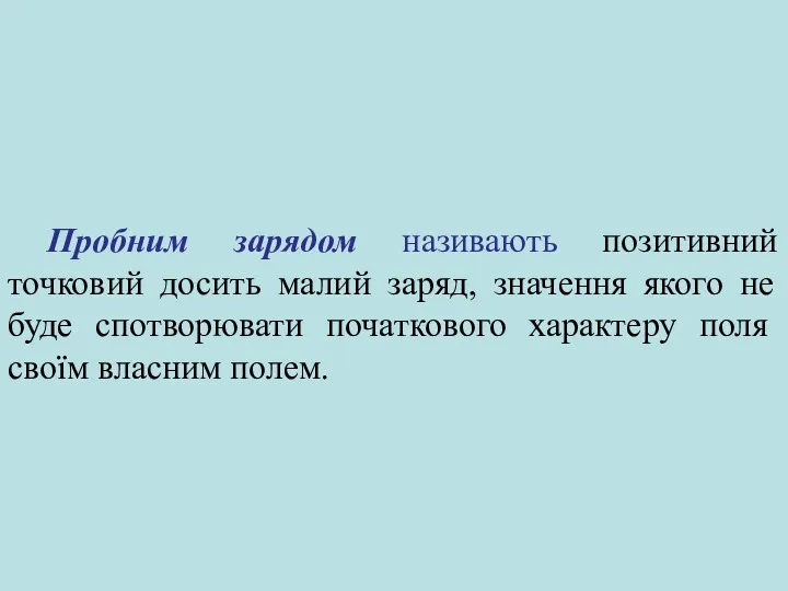 Пробним зарядом називають позитивний точковий досить малий заряд, значення якого