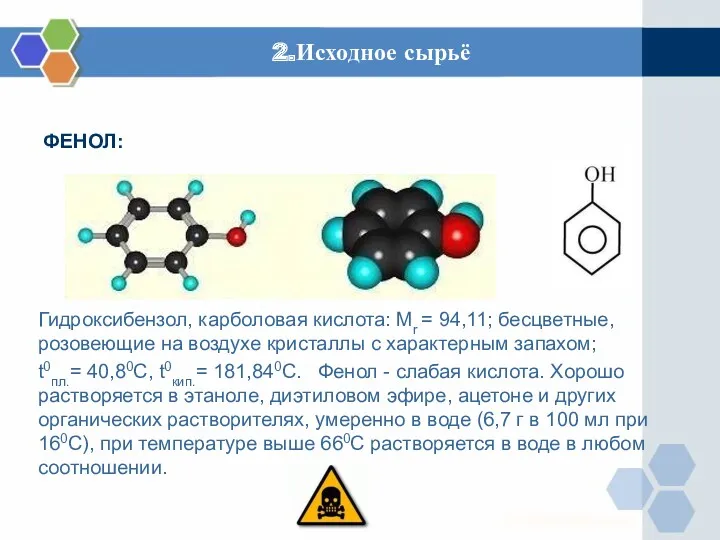 2.Исходное сырьё ФЕНОЛ: Гидроксибензол, карболовая кислота: Mr = 94,11; бесцветные,