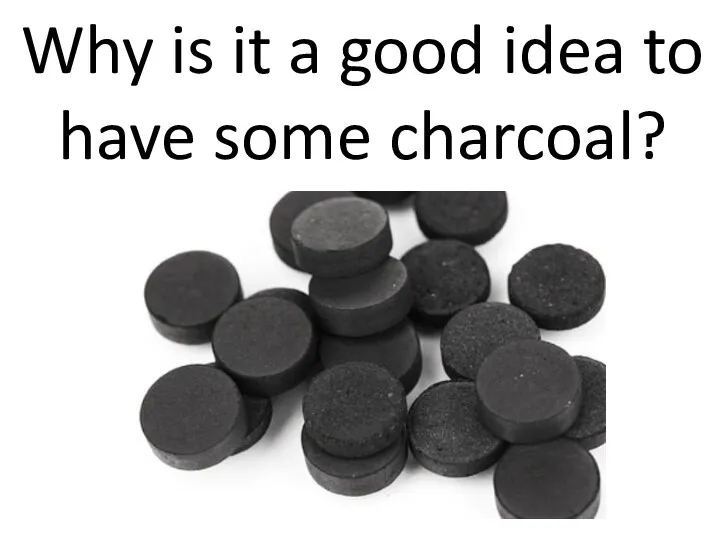 Why is it a good idea to have some charcoal?