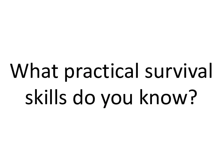 What practical survival skills do you know?