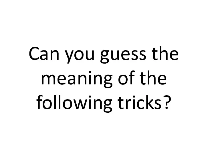 Can you guess the meaning of the following tricks?