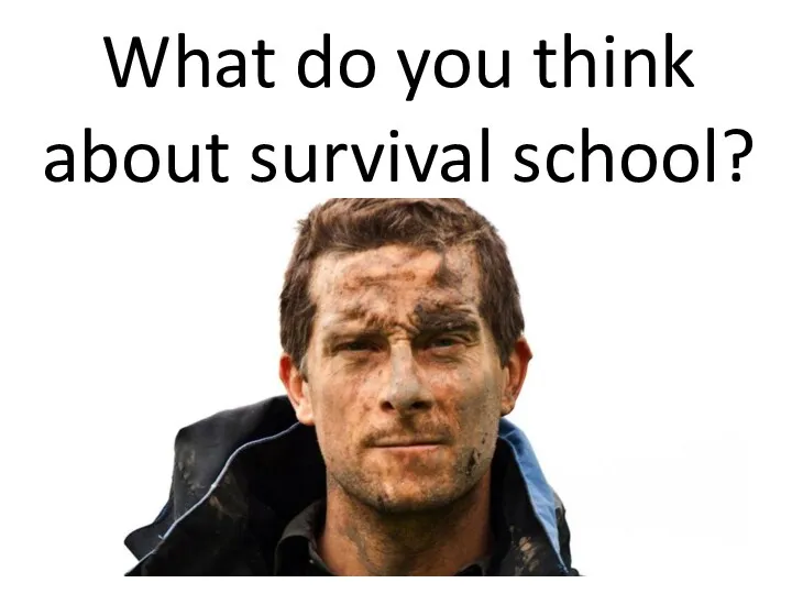 What do you think about survival school?