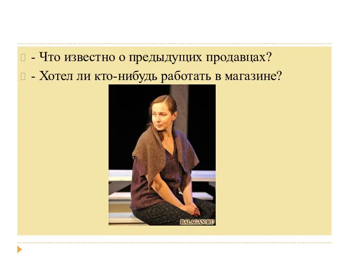 - Что известно о предыдущих продавцах? - Хотел ли кто-нибудь работать в магазине?