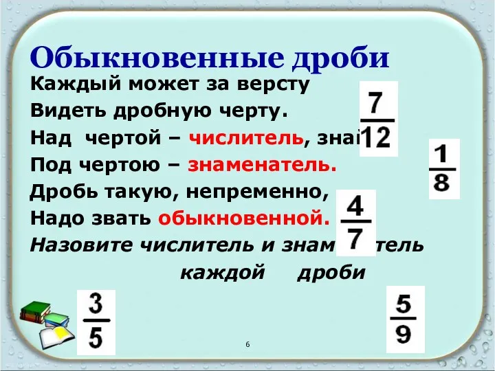 Обыкновенные дроби Каждый может за версту Видеть дробную черту. Над