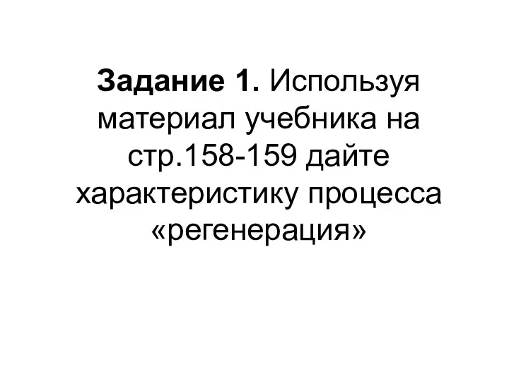 Задание 1. Используя материал учебника на стр.158-159 дайте характеристику процесса «регенерация»