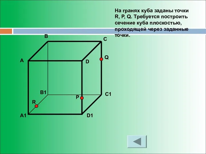 На гранях куба заданы точки R, P, Q. Требуется построить